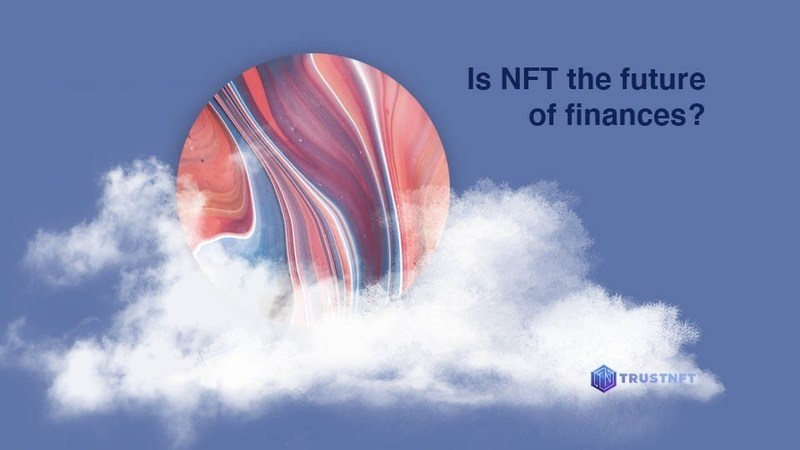 TrustNFT: Is NFT The Future Of Finances?